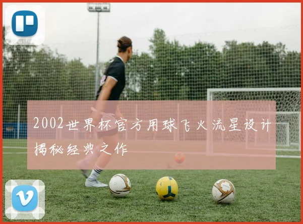 2002世界杯官方用球飞火流星设计揭秘经典之作