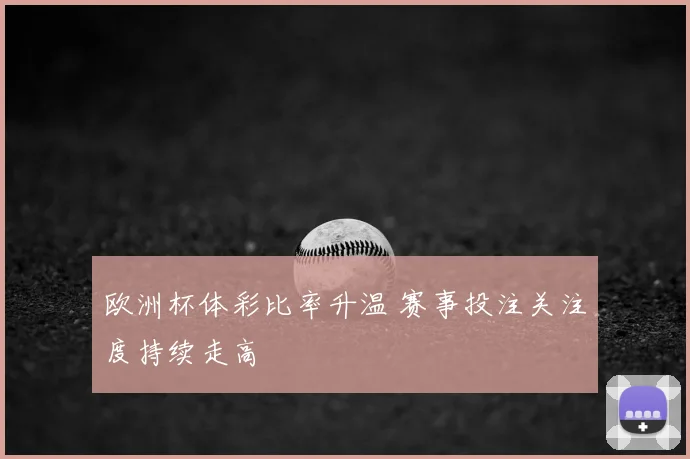 欧洲杯体彩比率升温 赛事投注关注度持续走高