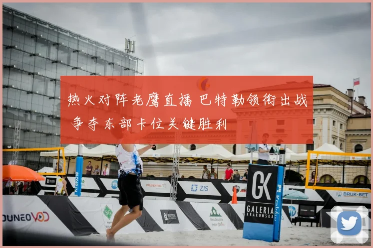 热火对阵老鹰直播 巴特勒领衔出战 争夺东部卡位关键胜利