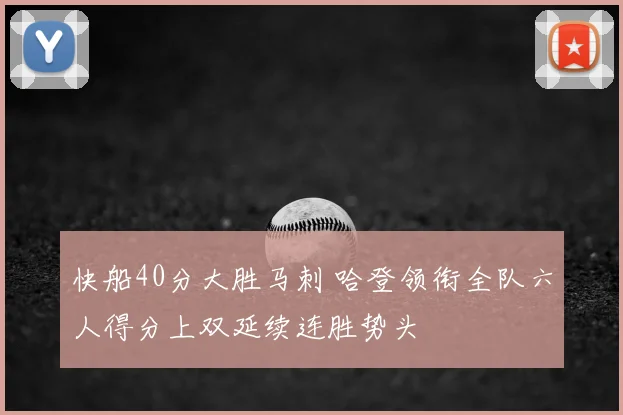 快船40分大胜马刺 哈登领衔全队六人得分上双延续连胜势头