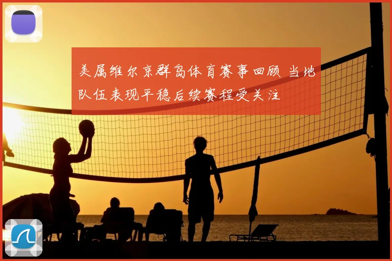 美属维尔京群岛体育赛事回顾 当地队伍表现平稳后续赛程受关注