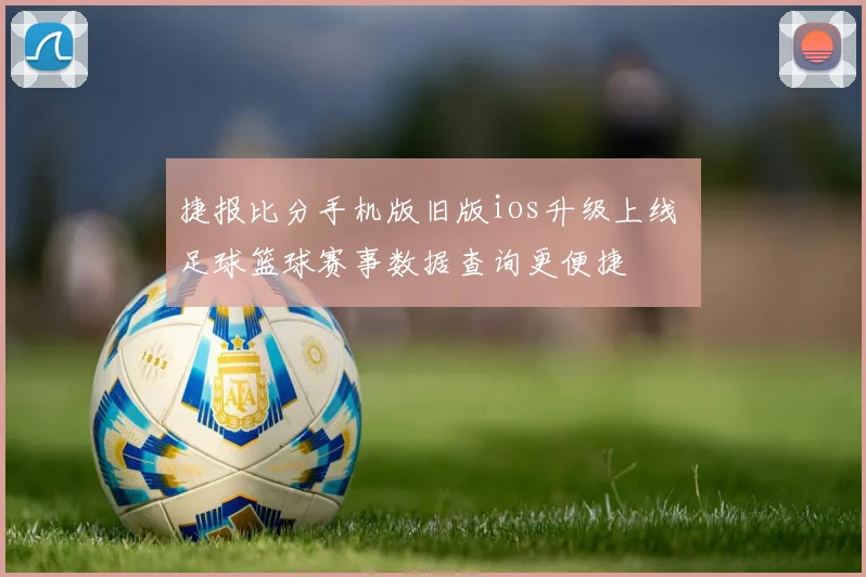 捷报比分手机版旧版ios升级上线 足球篮球赛事数据查询更便捷