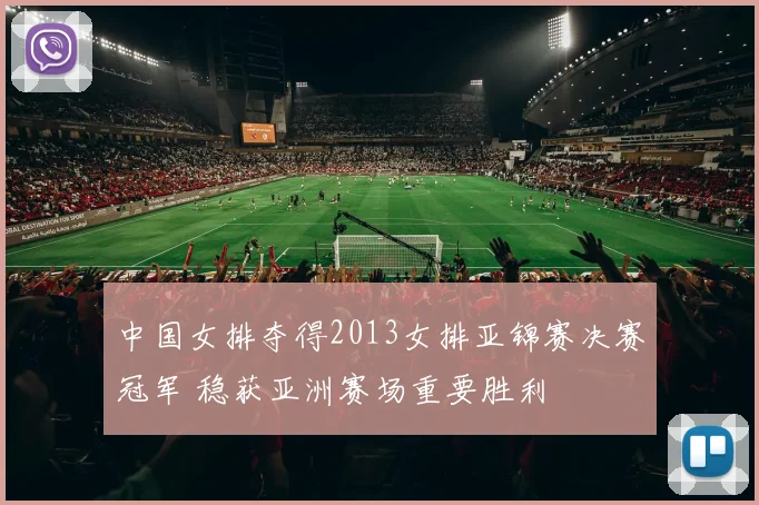 中国女排夺得2013女排亚锦赛决赛冠军 稳获亚洲赛场重要胜利