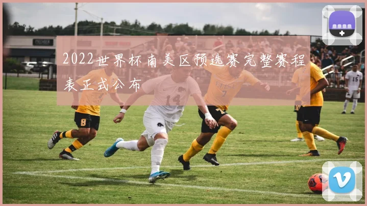 2022世界杯南美区预选赛完整赛程表正式公布