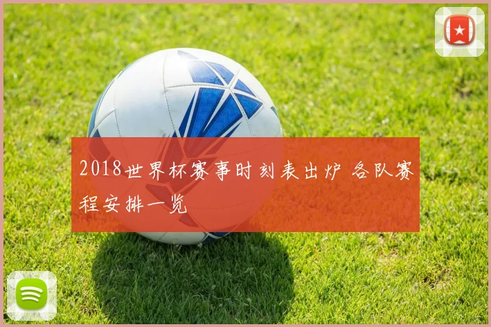 2018世界杯赛事时刻表出炉 各队赛程安排一览